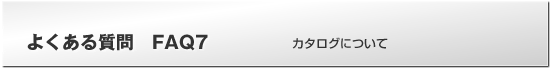 よくある質問FAQ　カタログについて